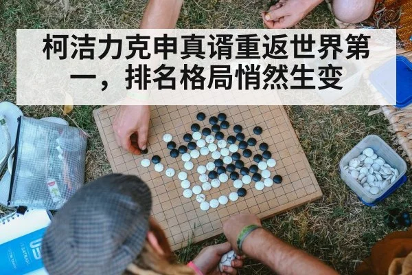 柯洁力克申真谞重返世界第一，排名格局悄然生变